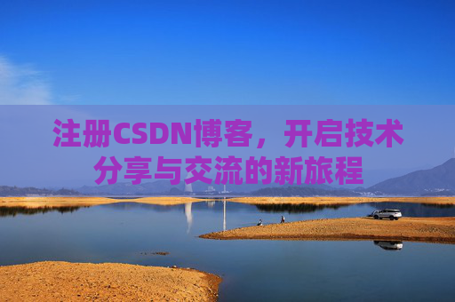 注册CSDN博客,开启技术分享与交流的新旅程